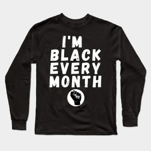 I'm Black Every Month, Funny Gift For Balck People, Birthday Gift Idea Long Sleeve T-Shirt